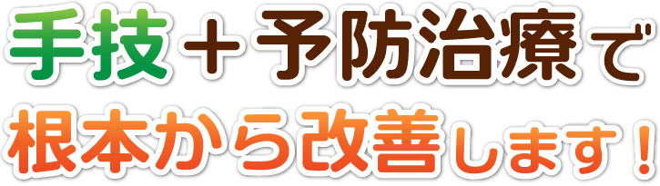 手技+予防治療で根本から改善します