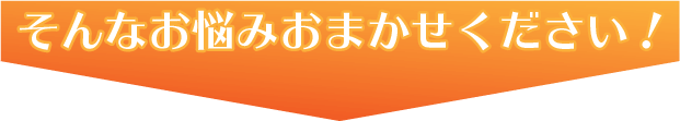 そんなお悩みお任せください!